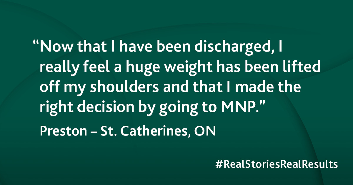 “Now that I have been discharged, I really feel a huge weight has been lifted off my shoulders and that I made the right decision by going to MNP.”